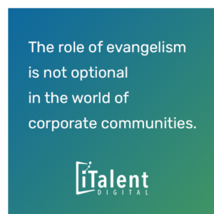 Quote: The role of evangelism is not optional in the world of corporate communities - iTalent Digital blog
